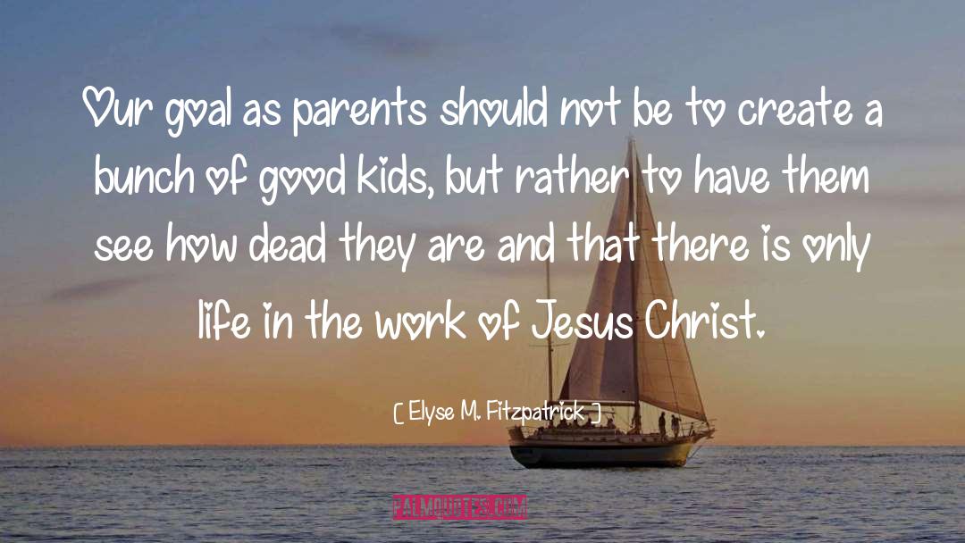 Good Kids quotes by Elyse M. Fitzpatrick