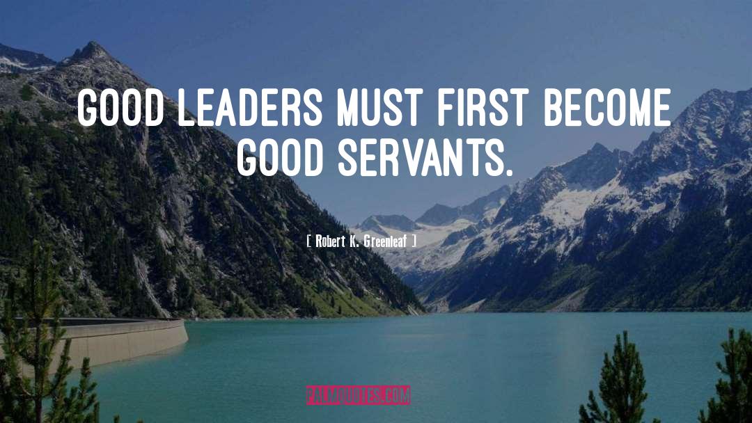 Good Leaders quotes by Robert K. Greenleaf