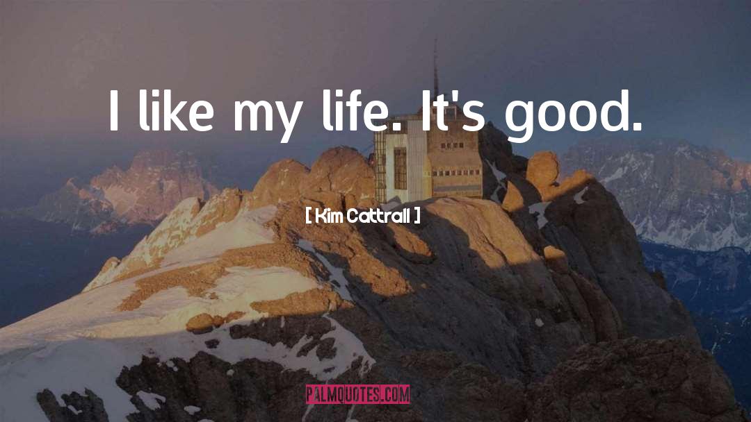 Good Life quotes by Kim Cattrall