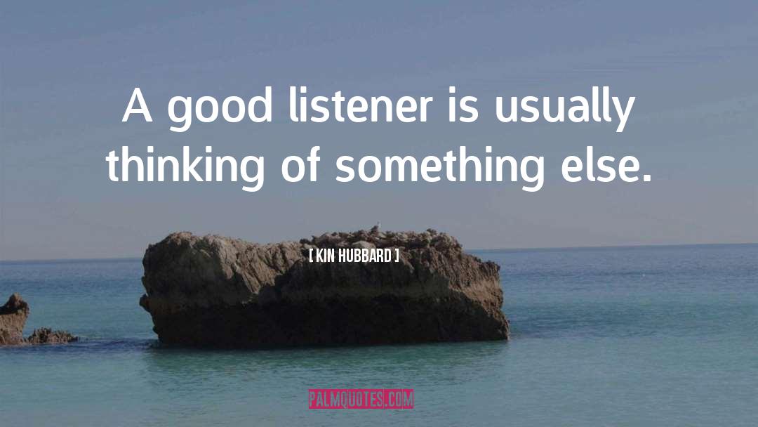 Good Listener quotes by Kin Hubbard