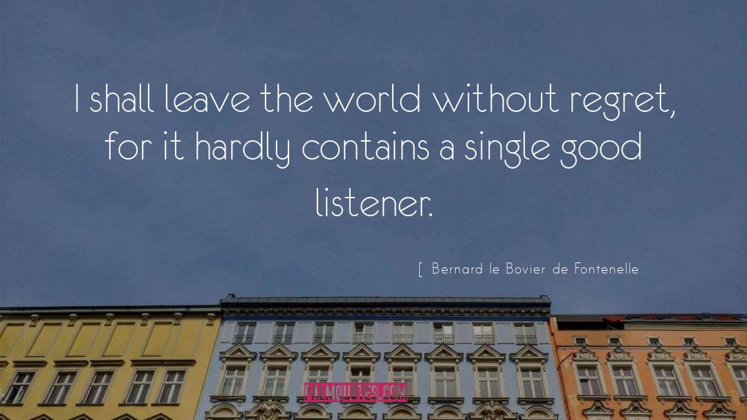 Good Listener quotes by Bernard Le Bovier De Fontenelle