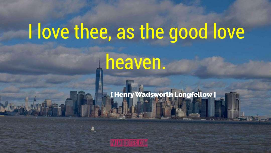 Good Love quotes by Henry Wadsworth Longfellow