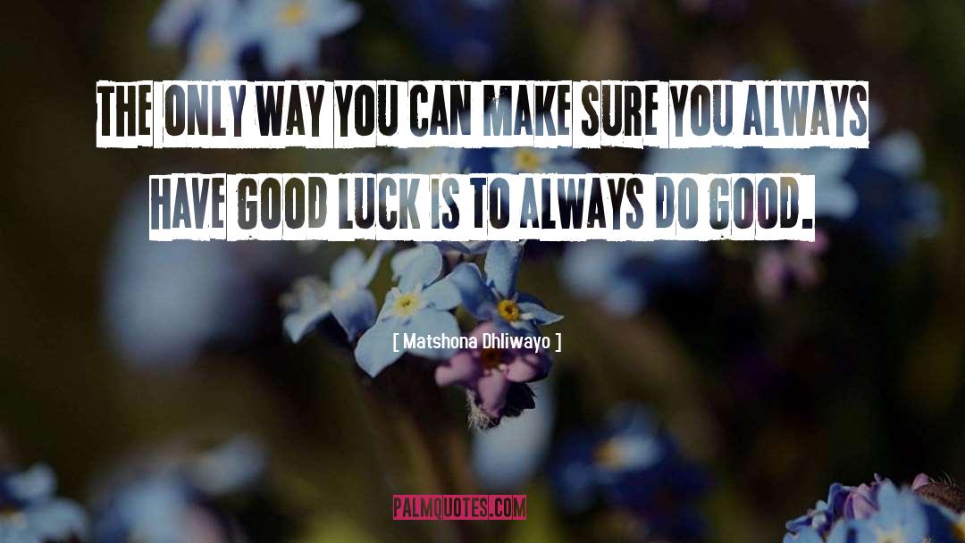 Good Luck Charms quotes by Matshona Dhliwayo