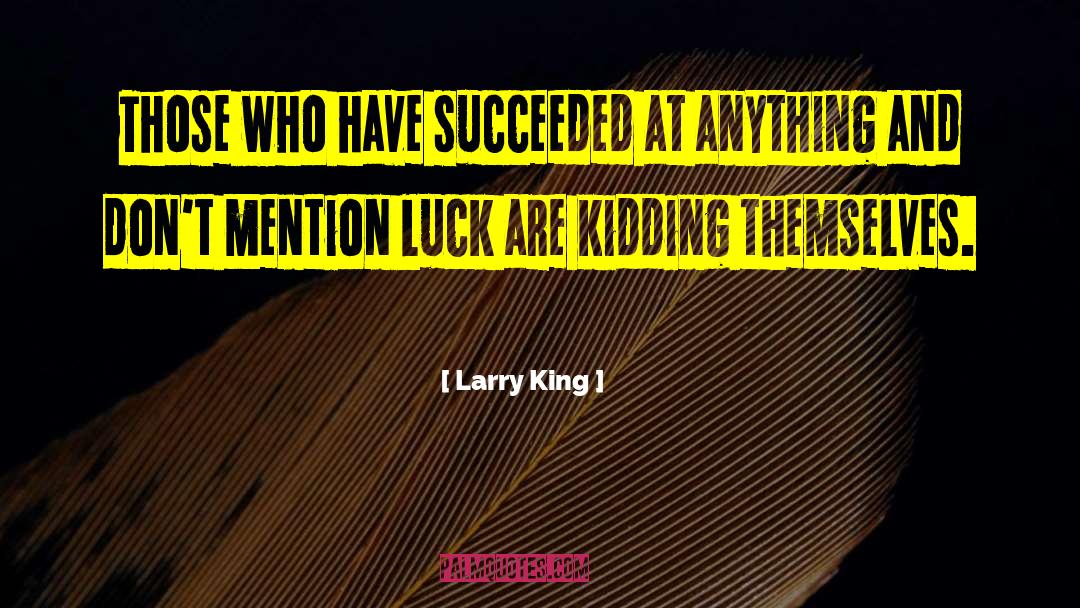 Good Luck quotes by Larry King