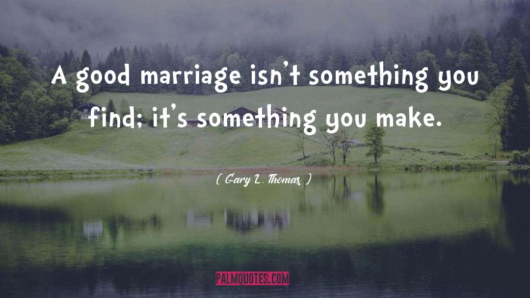 Good Marriage quotes by Gary L. Thomas