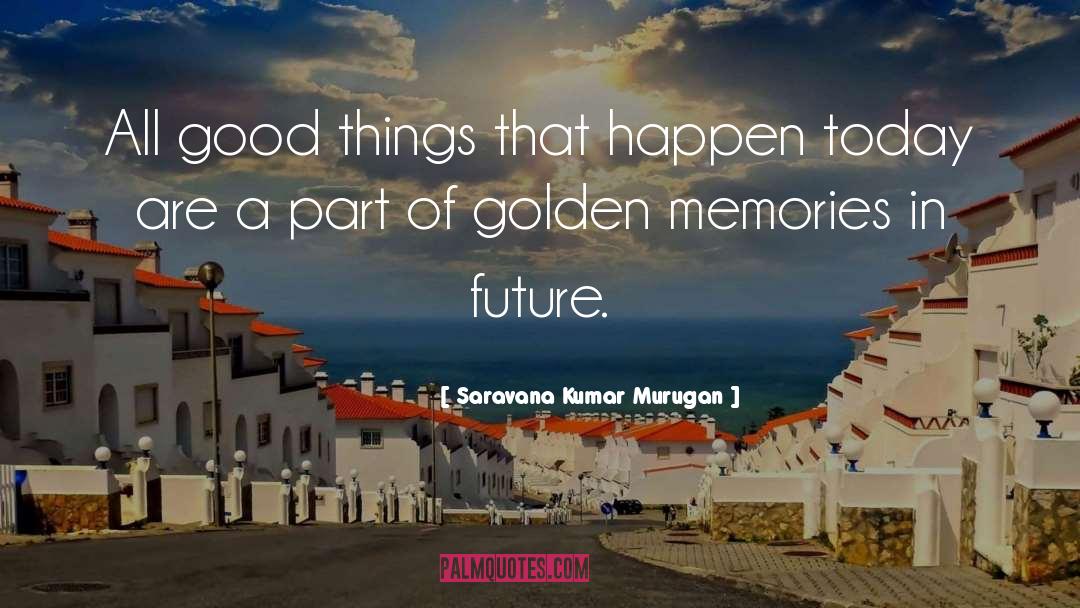 Good Memories quotes by Saravana Kumar Murugan