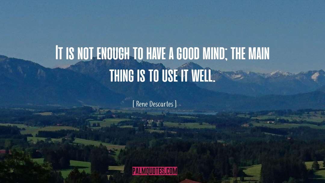 Good Mind quotes by Rene Descartes