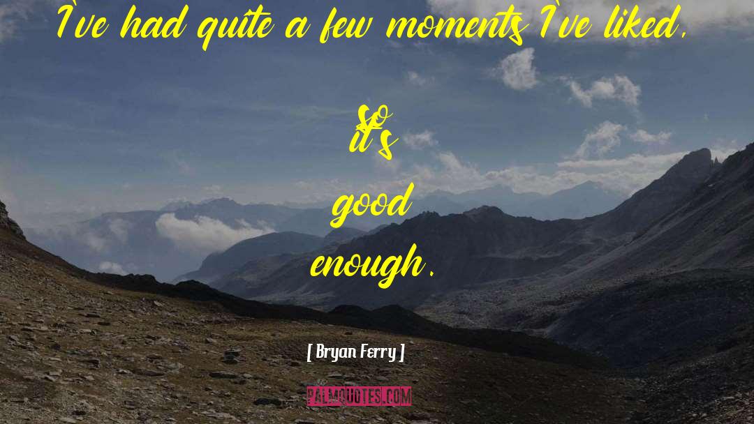 Good Moments quotes by Bryan Ferry