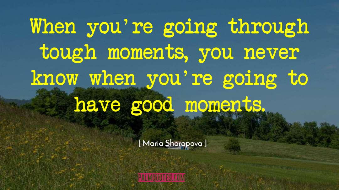 Good Moments quotes by Maria Sharapova