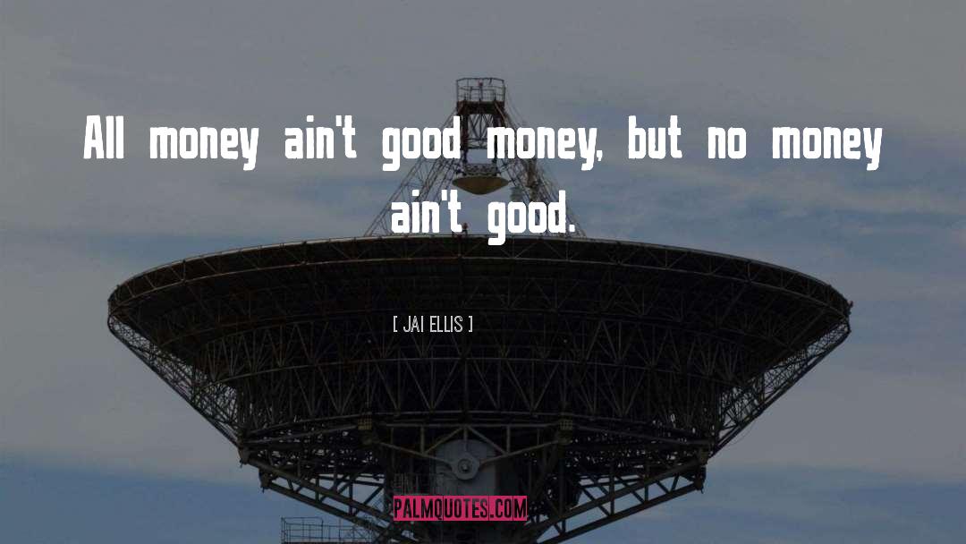 Good Money quotes by Jai Ellis