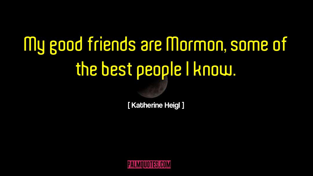 Good Mormon quotes by Katherine Heigl