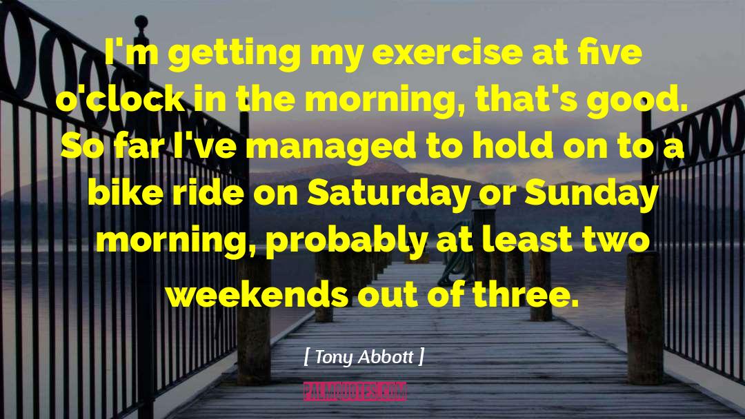 Good Morning Have A Great Sunday quotes by Tony Abbott
