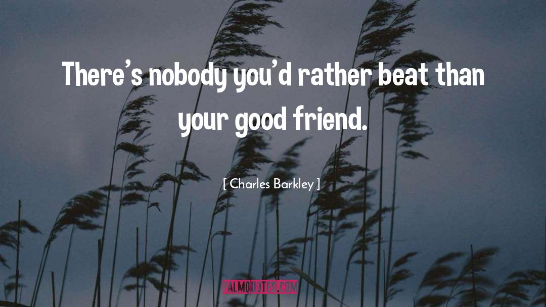 Good Morning My Dear Friend quotes by Charles Barkley