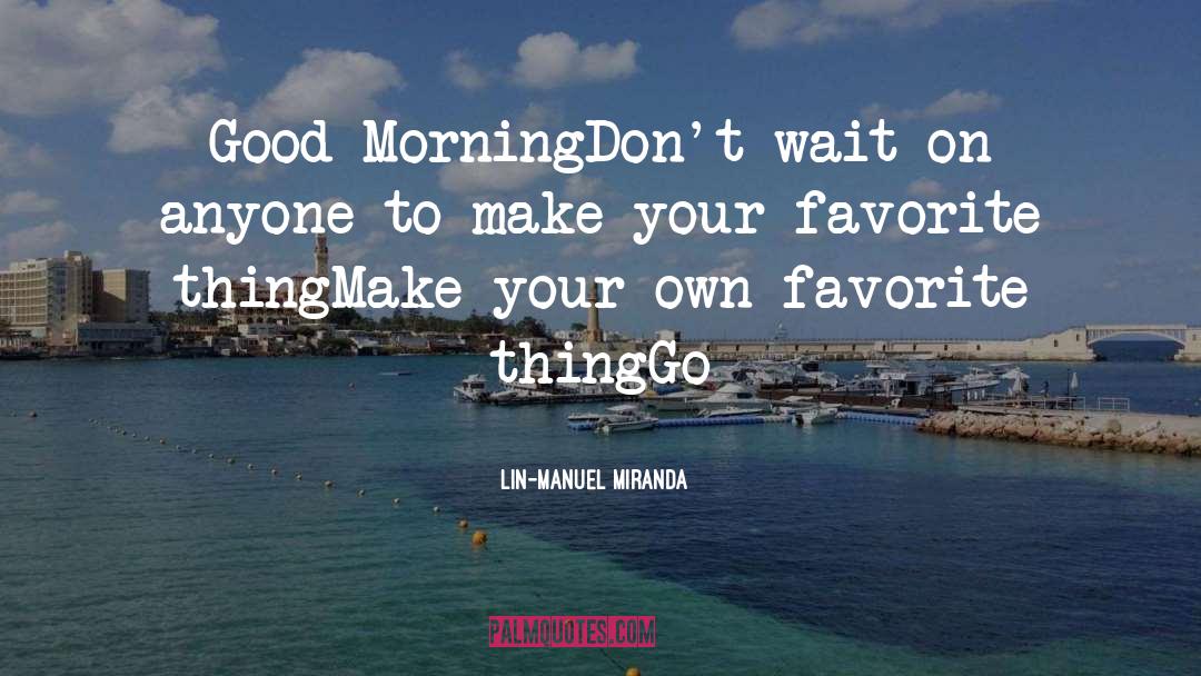 Good Morning quotes by Lin-Manuel Miranda