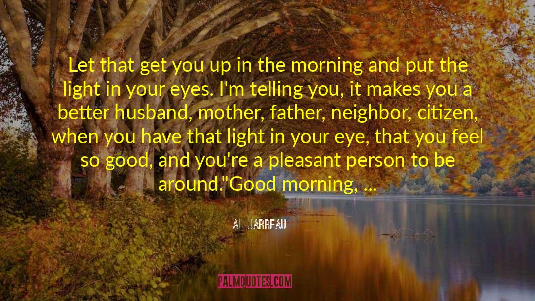 Good Morning To My Husband quotes by Al Jarreau
