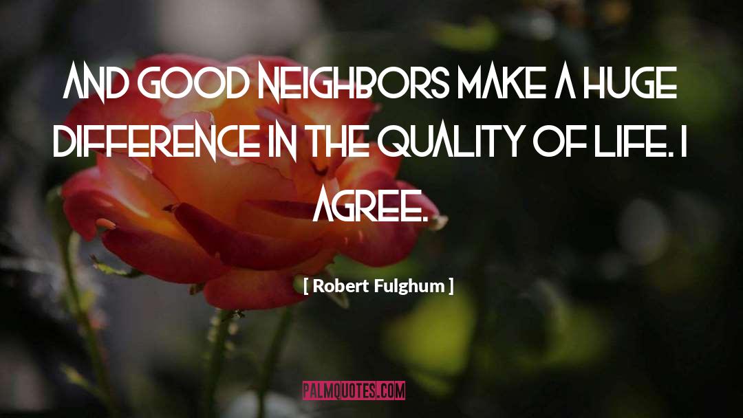 Good Neighbor quotes by Robert Fulghum