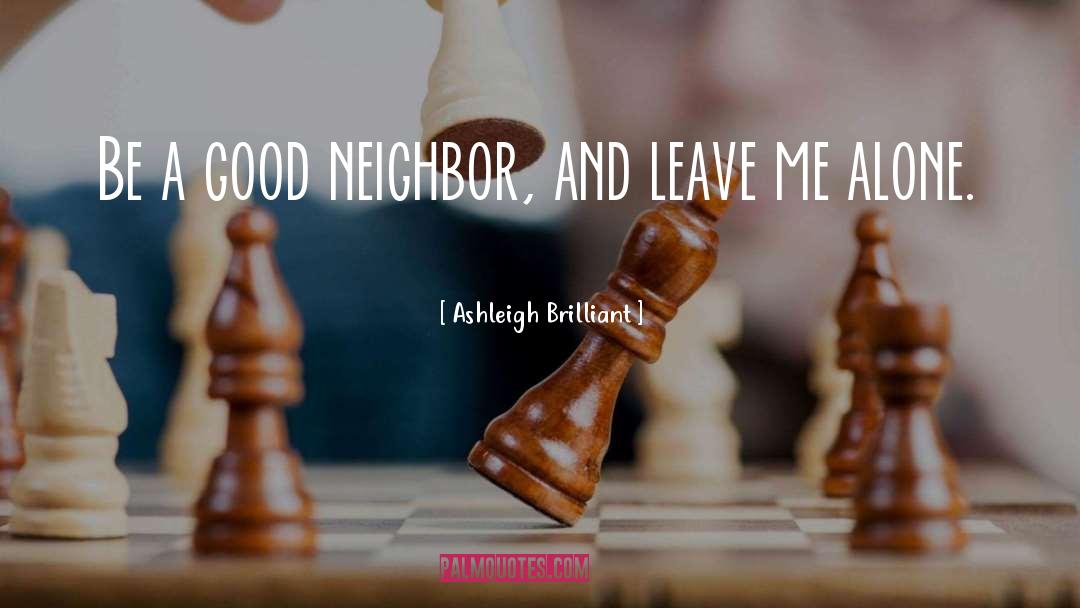 Good Neighbor quotes by Ashleigh Brilliant