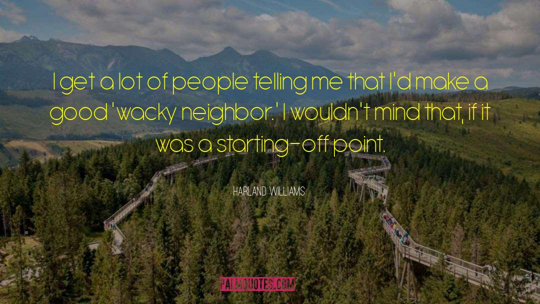 Good Neighbor quotes by Harland Williams