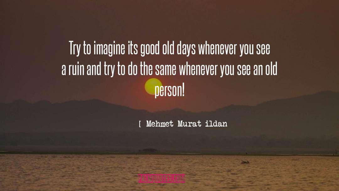 Good Old Days quotes by Mehmet Murat Ildan