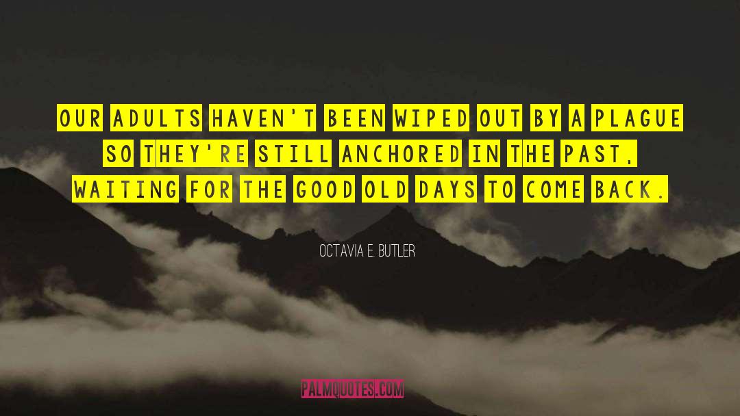 Good Old Days quotes by Octavia E. Butler