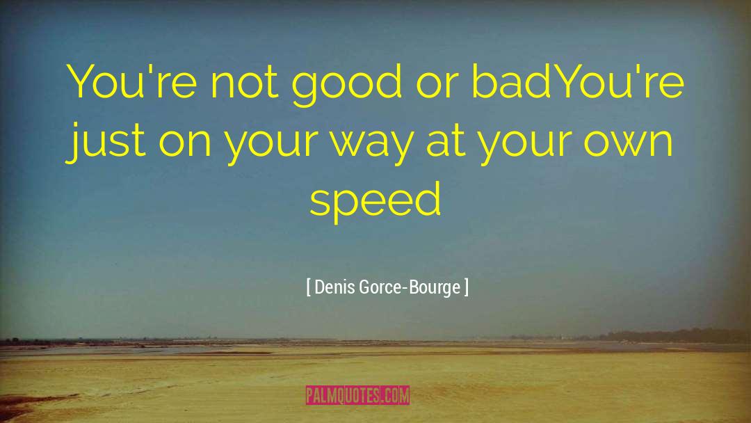 Good Or Bad quotes by Denis Gorce-Bourge
