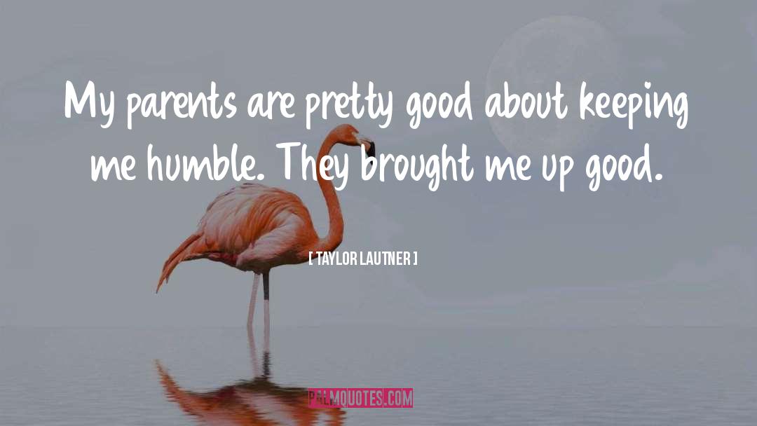 Good Parents quotes by Taylor Lautner