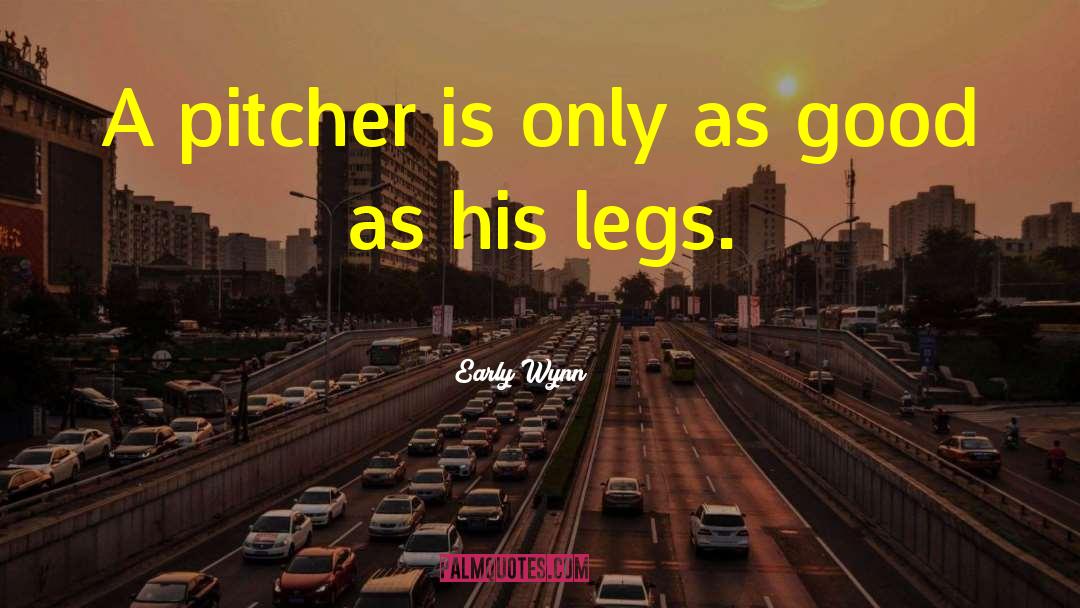 Good Pitcher quotes by Early Wynn