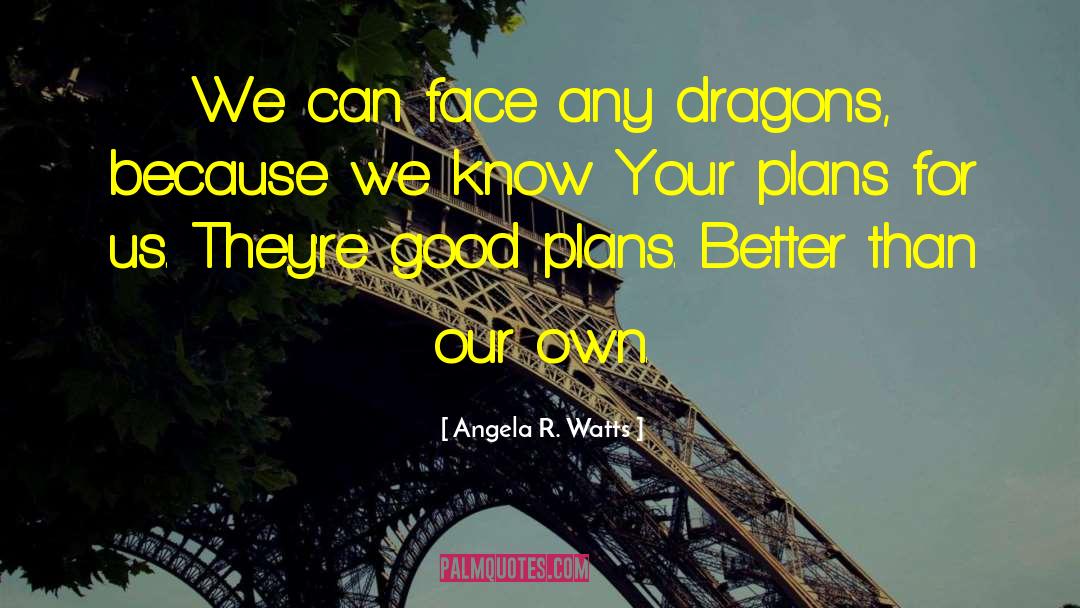 Good Plans quotes by Angela R. Watts