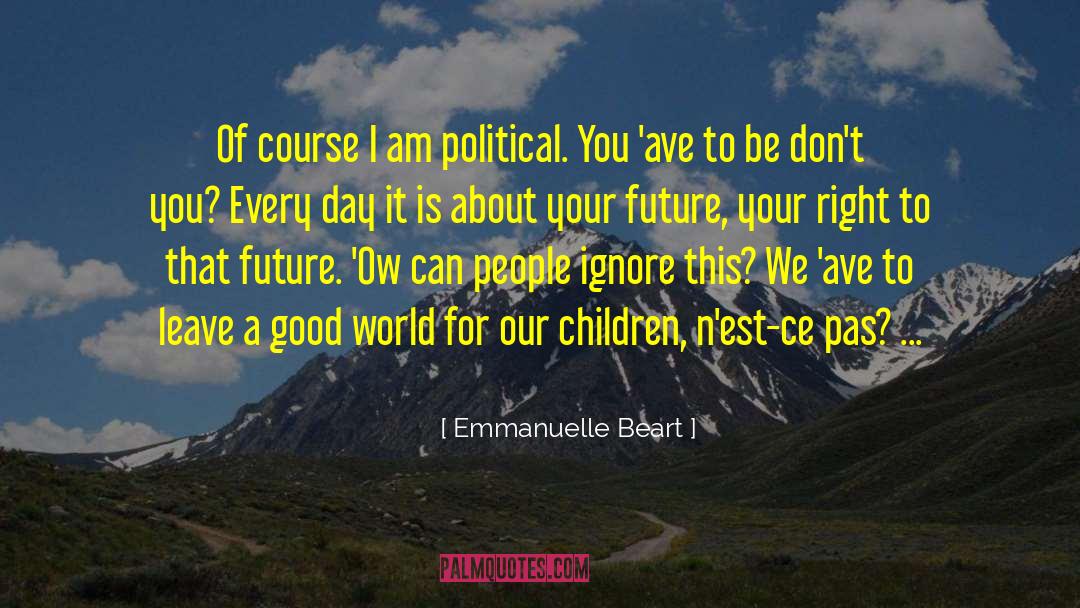 Good Political quotes by Emmanuelle Beart