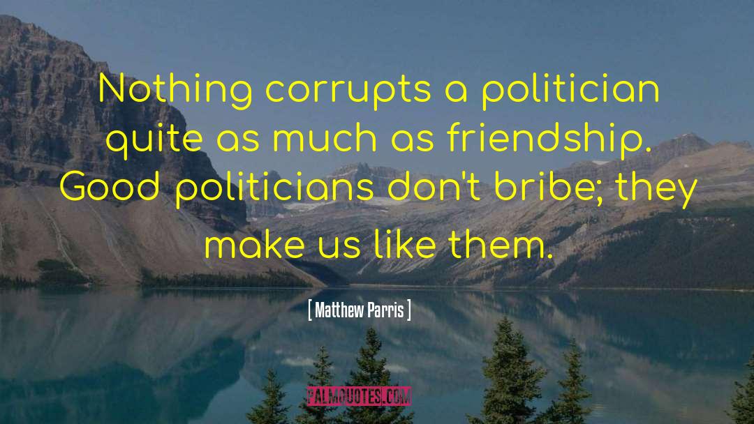 Good Politicians quotes by Matthew Parris