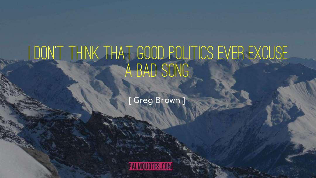 Good Politics quotes by Greg Brown