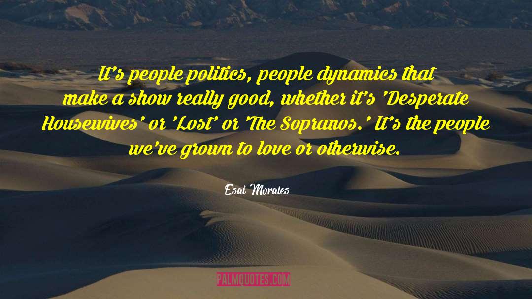 Good Politics quotes by Esai Morales