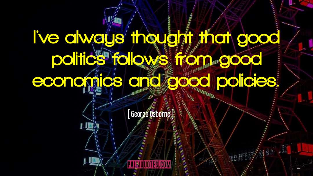 Good Politics quotes by George Osborne