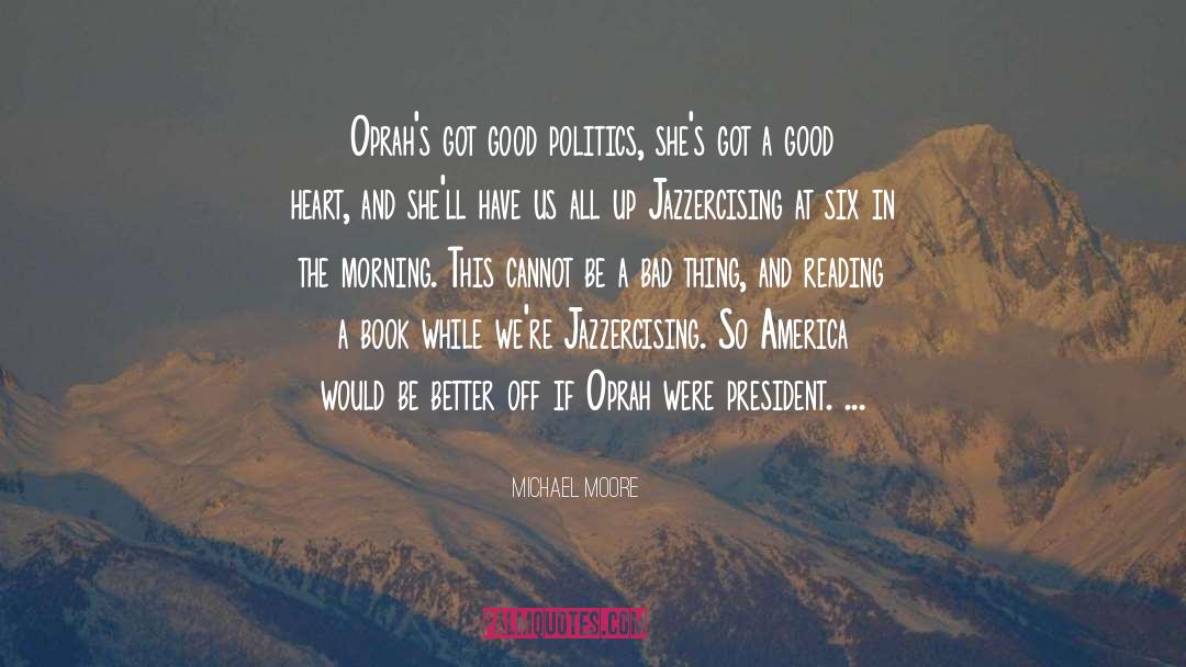 Good Politics quotes by Michael Moore
