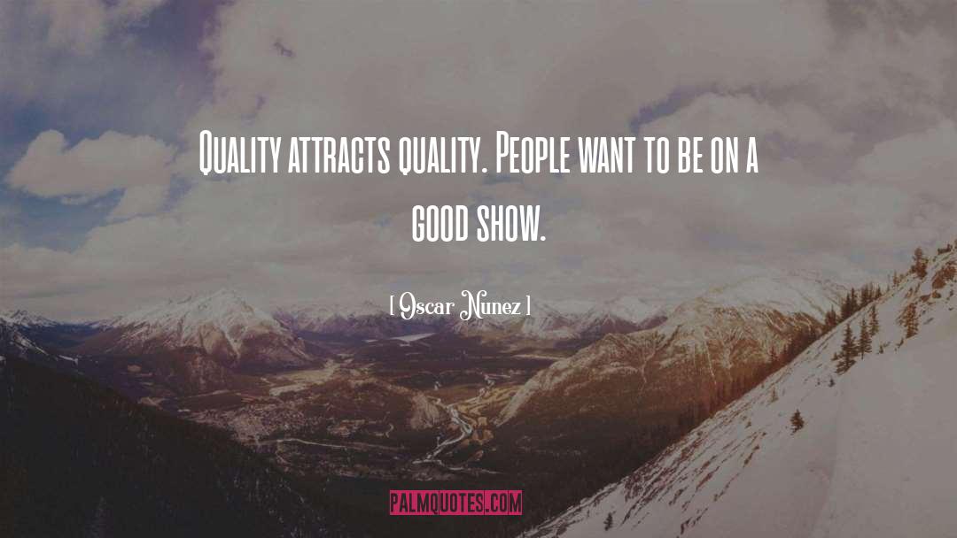 Good Quality quotes by Oscar Nunez