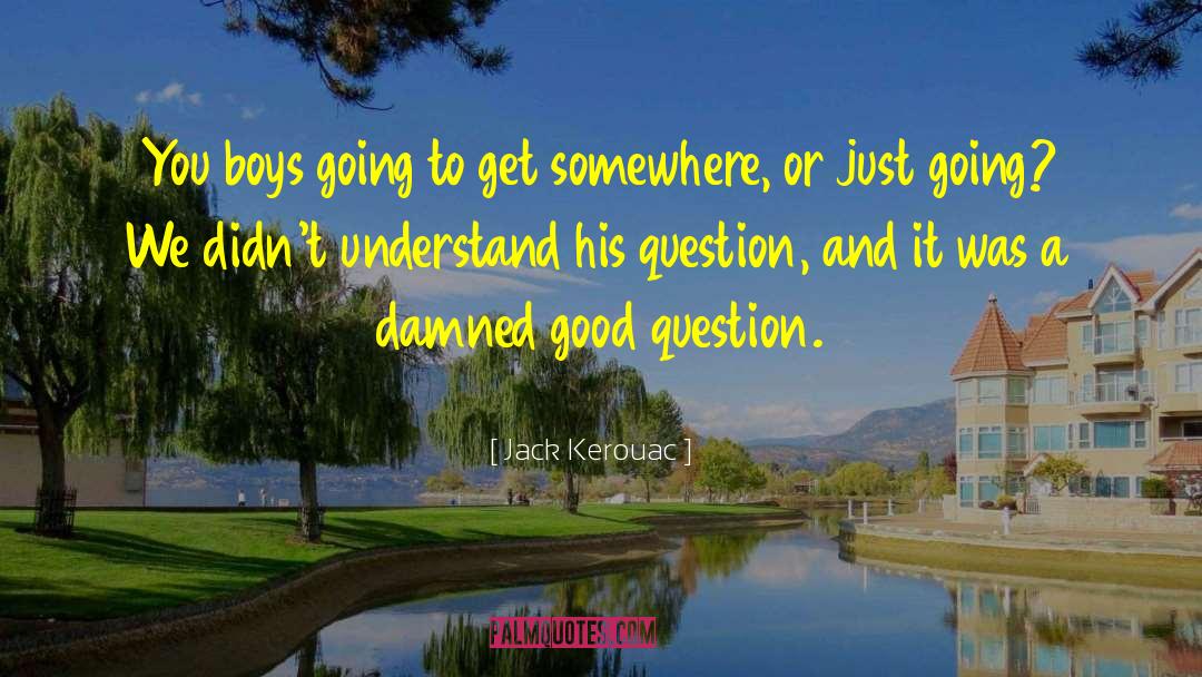 Good Question quotes by Jack Kerouac