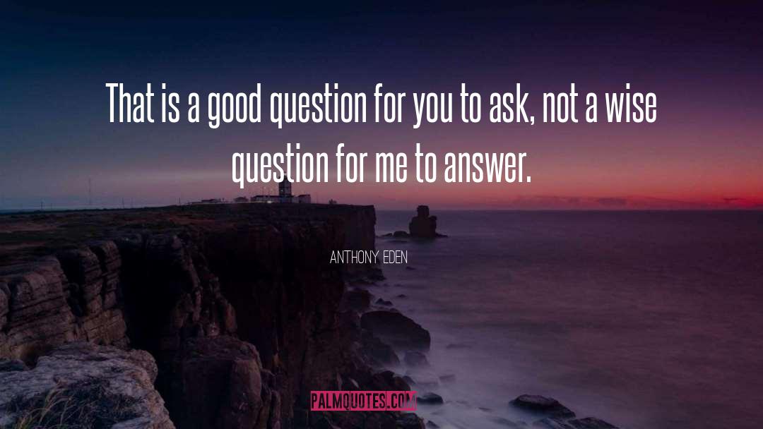 Good Question quotes by Anthony Eden