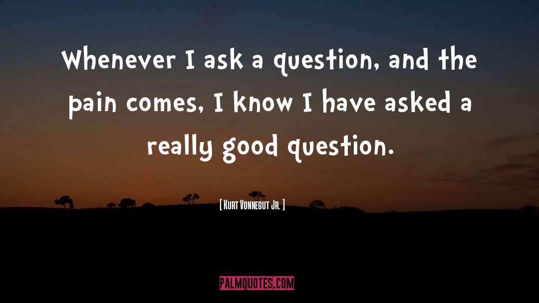 Good Question quotes by Kurt Vonnegut Jr.