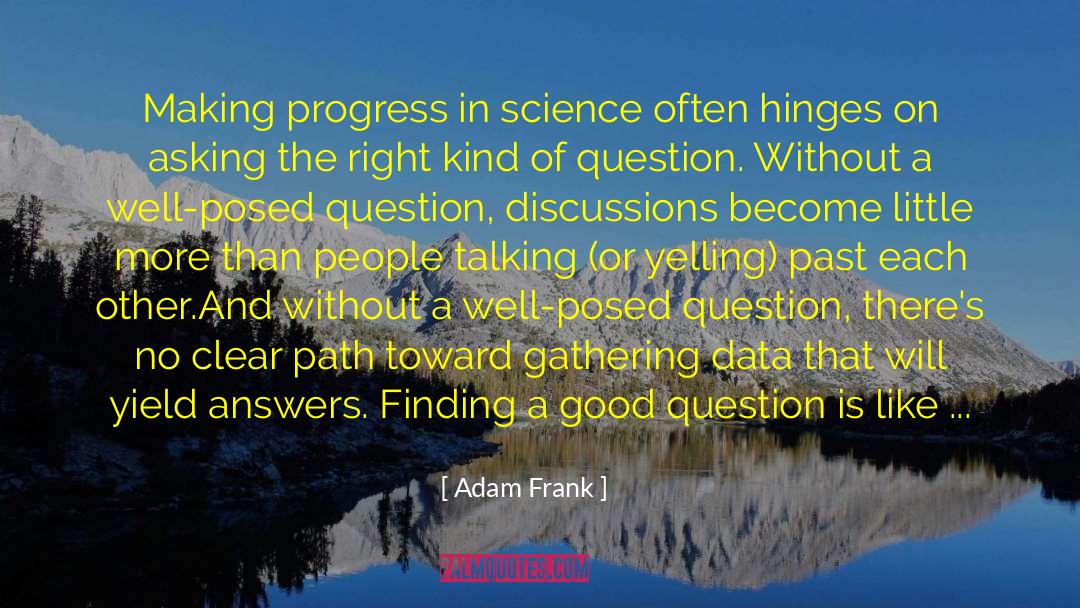 Good Question quotes by Adam Frank