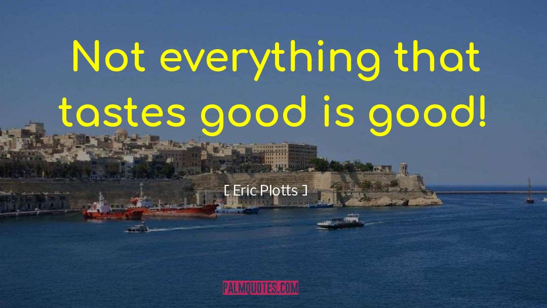 Good Real Life quotes by Eric Plotts