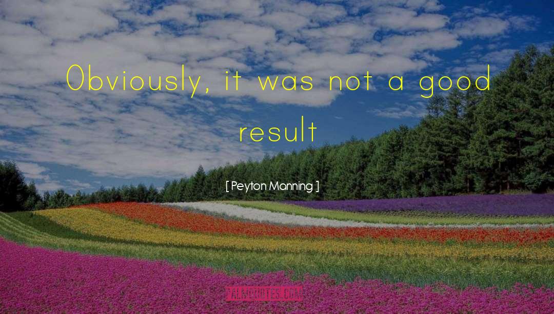 Good Result quotes by Peyton Manning