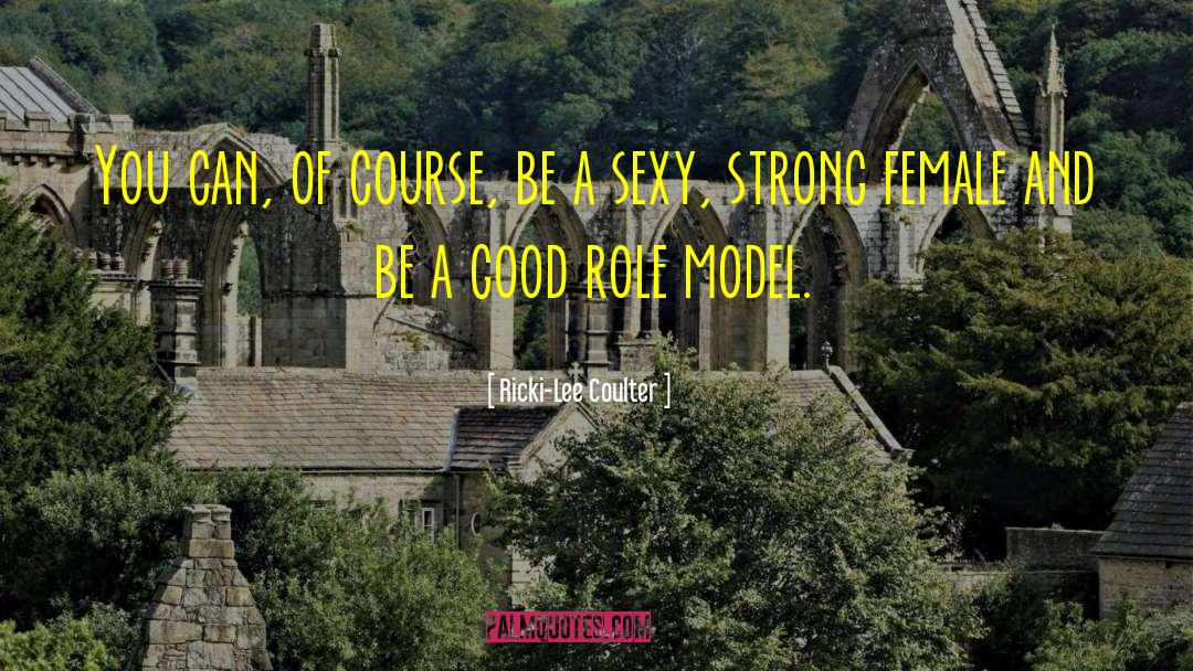 Good Role Models quotes by Ricki-Lee Coulter