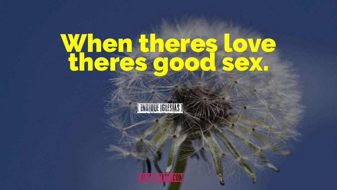 Good Sex quotes by Enrique Iglesias