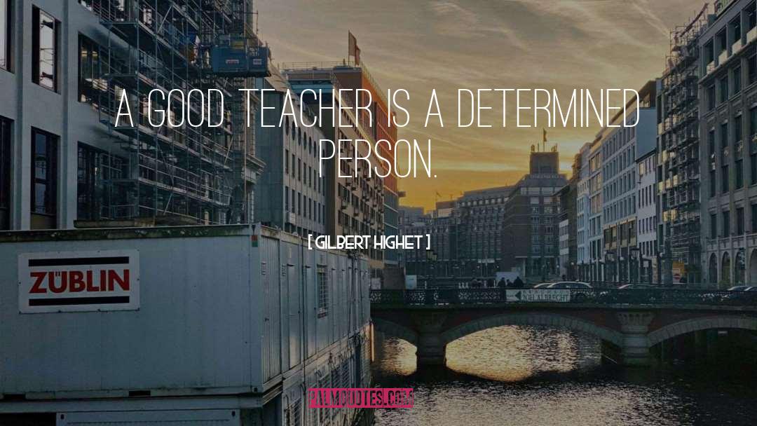 Good Teacher quotes by Gilbert Highet