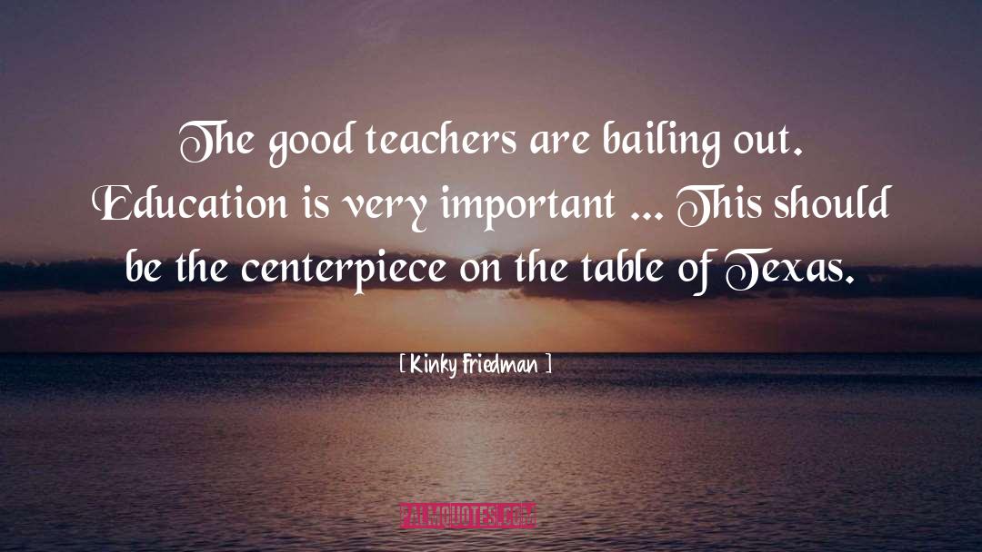 Good Teachers quotes by Kinky Friedman