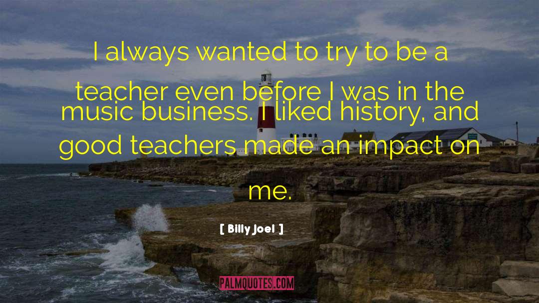 Good Teachers quotes by Billy Joel