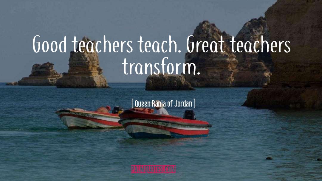 Good Teachers quotes by Queen Rania Of Jordan