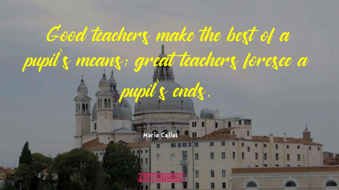 Good Teachers quotes by Maria Callas