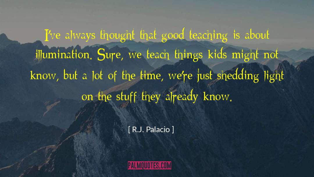 Good Teaching quotes by R.J. Palacio