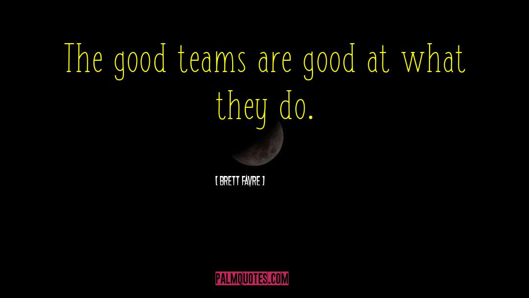 Good Team quotes by Brett Favre